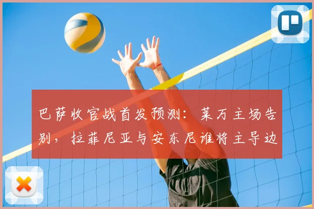 巴萨收官战首发预测：莱万主场告别，拉菲尼亚与安东尼谁将主导边路？
