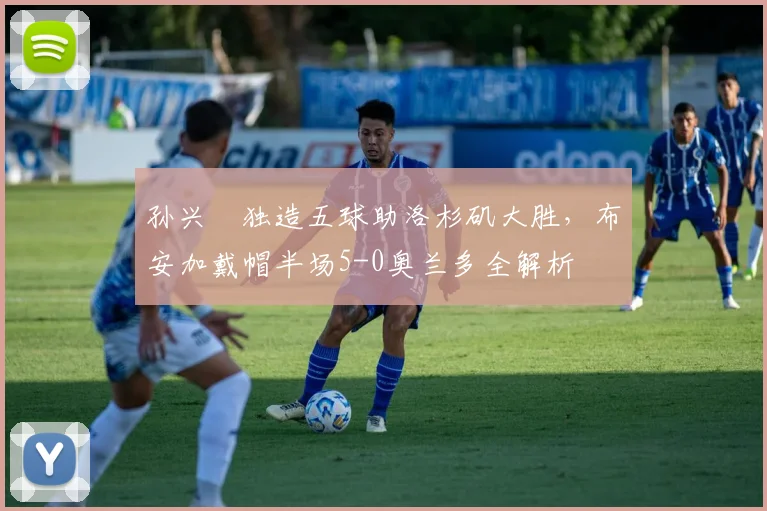 孙兴慜独造五球助洛杉矶大胜,布安加戴帽半场5-0奥兰多全解析