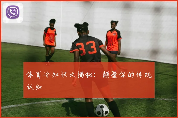 体育冷知识大揭秘：颠覆你的传统认知